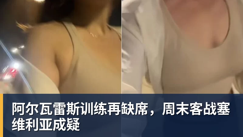 阿尔瓦雷斯训练再缺席，周末客战塞维利亚成疑