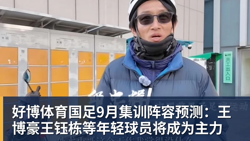 好博体育国足9月集训阵容预测:王博豪王钰栋等年轻球员将成为主力
