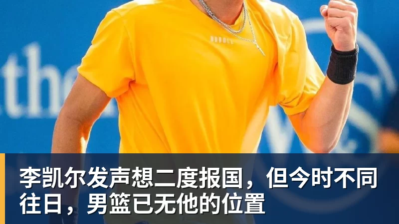 李凯尔发声想二度报国，但今时不同往日，男篮已无他的位置