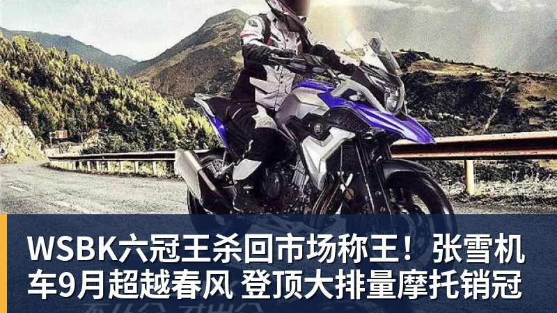 WSBK六冠王杀回市场称王!张雪机车9月超越春风 登顶大排量摩托销冠